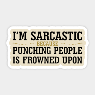 I'm Sarcastic Because Punching People Is Frowned Upon Sticker